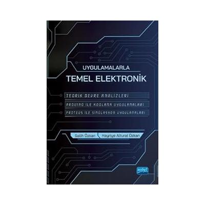 Uygulamalarla Temel Elektronik: Teorik Devre Analizleri - Arduino İle Kodlama Uygulamaları - Proteus İle Simülasyon Uygulamaları