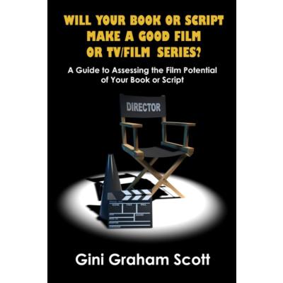 Will Your Book or Script Make a Good Film or TV/Film Series: A Guide to Assessing the Film Potential of Your Book or Script