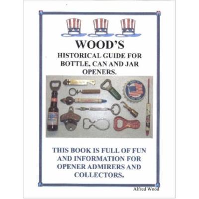 Wood's Historical Guide for Bottle, Can and Jar Openers.